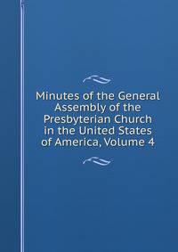 Minutes of the General Assembly of the Presbyterian Church in the United States of America, Volume 4