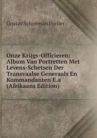 Onze Krijgs-Officieren: Album Van Portretten Met Levens-Schetsen Der Transvaalse Generaals En Kommandanten E.a (Afrikaans Edition)