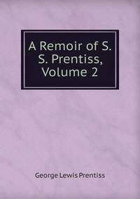 A Remoir of S.S. Prentiss, Volume 2