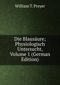 Die Blausaure; Physiologisch Untersucht, Volume 1 (German Edition)