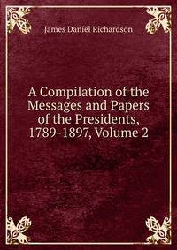 A Compilation of the Messages and Papers of the Presidents, 1789-1897, Volume 2