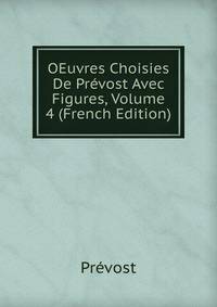 OEuvres Choisies De Prevost Avec Figures, Volume 4 (French Edition)