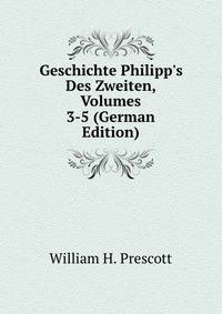 Geschichte Philipp's Des Zweiten, Volumes 3-5 (German Edition)