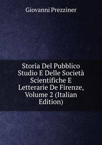 Storia Del Pubblico Studio E Delle Societa Scientifiche E Letterarie De Firenze, Volume 2 (Italian Edition)