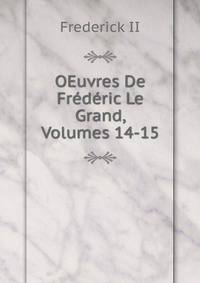 OEuvres De Frederic Le Grand, Volumes 14-15