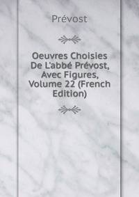 Oeuvres Choisies De L'abb? Pr?vost, Avec Figures, Volume 22 (French Edition)