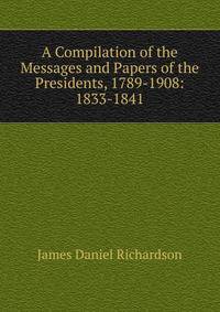 A Compilation of the Messages and Papers of the Presidents, 1789-1908: 1833-1841