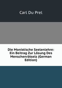 Die Monistische Seelenlehre: Ein Beitrag Zur Losung Des Menschenratsels (German Edition)