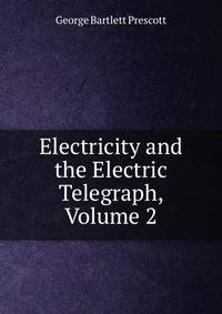 Electricity and the Electric Telegraph, Volume 2