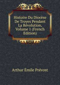 Histoire Du Diocese De Troyes Pendant La Revolution, Volume 1 (French Edition)