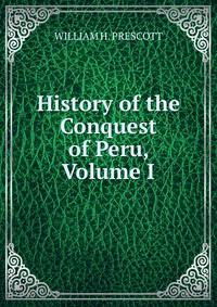 History of the Conquest of Peru, Volume I