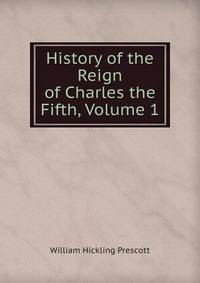 History of the Reign of Charles the Fifth, Volume 1