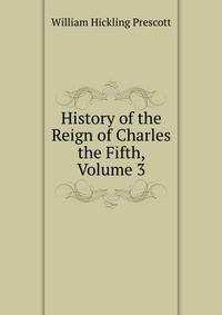 History of the Reign of Charles the Fifth, Volume 3