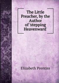 The Little Preacher, by the Author of 'stepping Heavenward'.