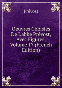 Oeuvres Choisies De L'abb? Pr?vost, Avec Figures, Volume 17 (French Edition)