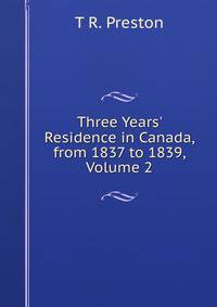 Three Years' Residence in Canada, from 1837 to 1839, Volume 2