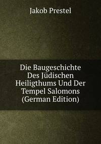 Die Baugeschichte Des Judischen Heiligthums Und Der Tempel Salomons (German Edition)
