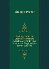 De Epigrammatis Graecis Meletemata Selecta: Accedit Kyriaci Anconitani Fragmentum (Latin Edition)