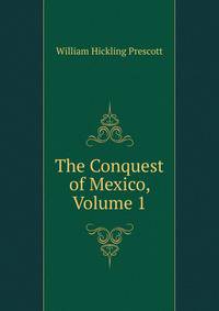 The Conquest of Mexico, Volume 1