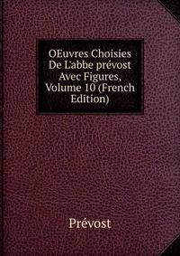 OEuvres Choisies De L'abbe pr?vost Avec Figures, Volume 10 (French Edition)
