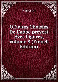 OEuvres Choisies De L'abbe pr?vost Avec Figures, Volume 8 (French Edition)
