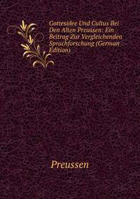 Gottesidee Und Cultus Bei Den Alten Preussen: Ein Beitrag Zur Vergleichenden Sprachforschung (German Edition)