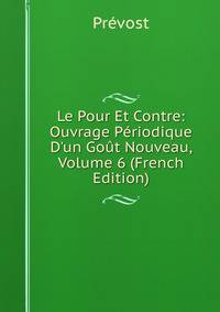 Le Pour Et Contre: Ouvrage P?riodique D'un Go?t Nouveau, Volume 6 (French Edition)