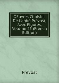OEuvres Choisies De L'abb? Pr?vost, Avec Figures, Volume 25 (French Edition)