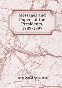 Messages and Papers of the Presidents, 1789-1897