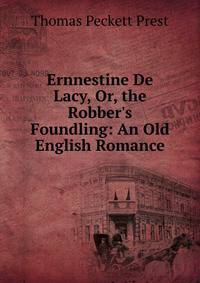 Ernnestine De Lacy, Or, the Robber's Foundling: An Old English Romance