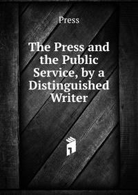 The Press and the Public Service, by a Distinguished Writer
