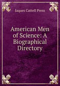 American Men of Science: A Biographical Directory