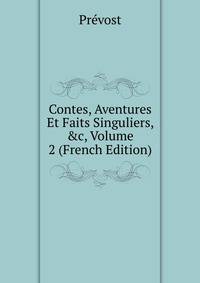 Contes, Aventures Et Faits Singuliers, &amp;c, Volume 2 (French Edition)
