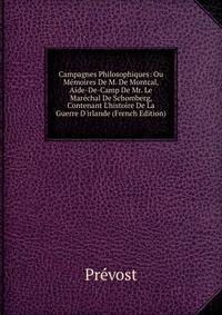 Campagnes Philosophiques: Ou M?moires De M. De Montcal, Aide-De-Camp De Mr. Le Mar?chal De Schomberg, Contenant L'histoire De La Guerre D'irlande (French Edition)
