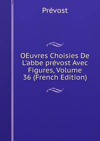 OEuvres Choisies De L'abbe pr?vost Avec Figures, Volume 36 (French Edition)