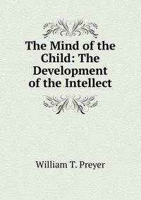 The Mind of the Child: The Development of the Intellect