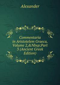 Commentaria in Aristotelem Graeca, Volume 2,&amp;Nbsp;Part 3 (Ancient Greek Edition)