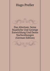 Das Altertum: Seine Staatliche Und Geistige Entwicklung Und Deren Nachwirkungen (German Edition)
