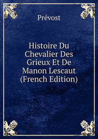 Histoire Du Chevalier Des Grieux Et De Manon Lescaut (French Edition)