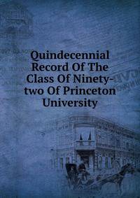 Quindecennial Record Of The Class Of Ninety-two Of Princeton University