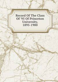 Record Of The Class Of '95 Of Princeton University, 1895-1900