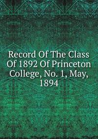 Record Of The Class Of 1892 Of Princeton College, No. 1, May, 1894