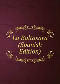 La Baltasara (Spanish Edition)