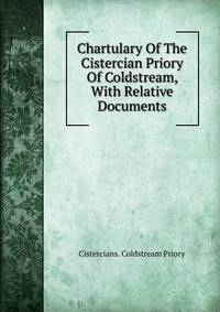 Chartulary Of The Cistercian Priory Of Coldstream, With Relative Documents