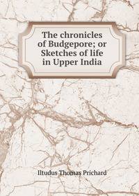 The chronicles of Budgepore; or Sketches of life in Upper India