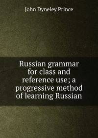Russian grammar for class and reference use; a progressive method of learning Russian