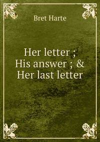 Her letter ; His answer ; &amp; Her last letter