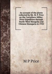 An account of the plants collected by Mr. M. P. Price on the Carruthers-Miller-Price Expedition through North-West Mongolia and Chinese Dzungaria in 1910