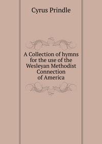 A Collection of hymns for the use of the Wesleyan Methodist Connection of America