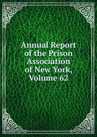 Annual Report of the Prison Association of New York, Volume 62